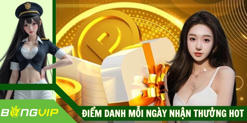 Điểm Danh Mỗi Ngày Nhận Thưởng Hot Tại Nhà Cái Bongvip
