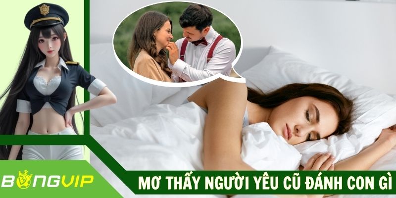 Mơ Thấy Người Yêu Cũ Đánh Con Gì Chuẩn Nhất Năm 2025